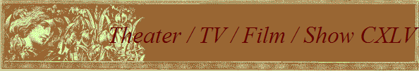 Theater / TV / Film / Show CXLV